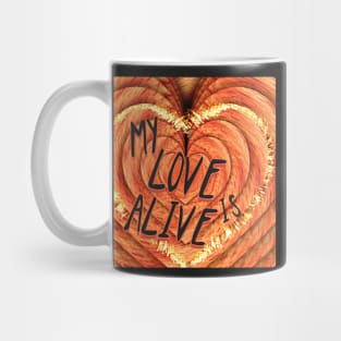 MY LOVE IS ALIVE Mug